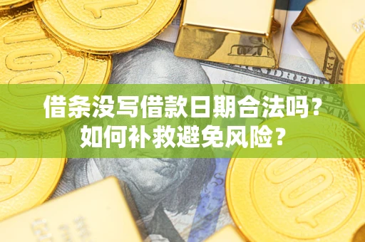 武汉借条没写借款日期合法吗？如何补救避免风险？