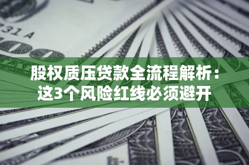 武汉股权质压贷款全流程解析：这3个风险红线必须避开