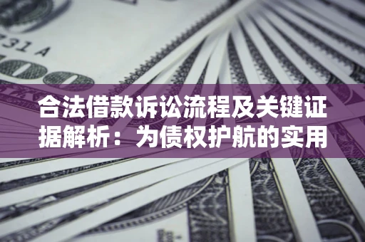武汉合法借款诉讼流程及关键证据解析：为债权护航的实用指南