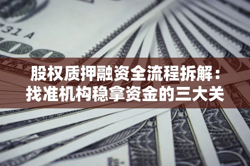 武汉股权质押融资全流程拆解：找准机构稳拿资金的三大关键