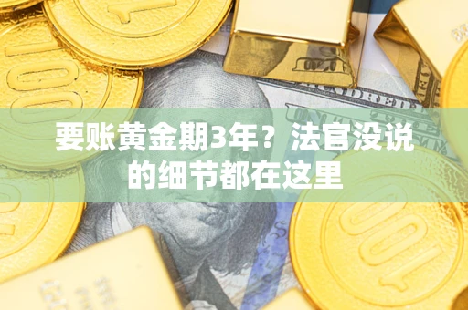 武汉要账黄金期3年？法官没说的细节都在这里