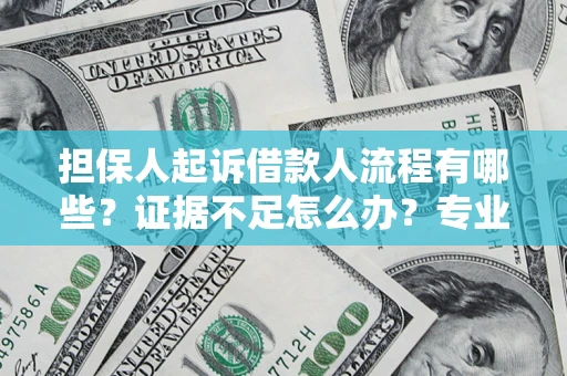 武汉担保人起诉借款人流程有哪些？证据不足怎么办？专业律师解答