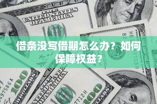武汉借条没写借期怎么办？如何保障权益？