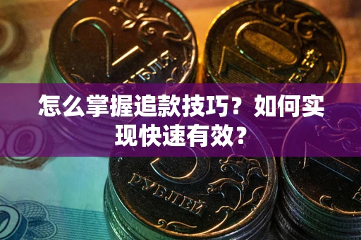 武汉怎么掌握追款技巧？如何实现快速有效？