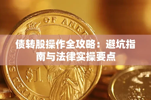 武汉债转股操作全攻略：避坑指南与法律实操要点