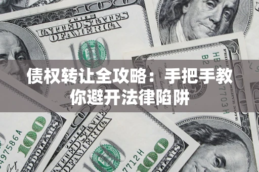 武汉债权转让全攻略：手把手教你避开法律陷阱