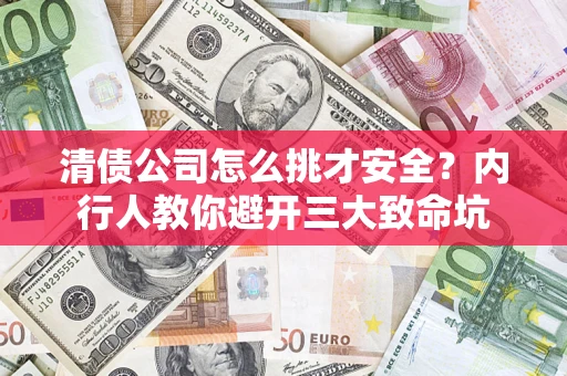 武汉清债公司怎么挑才安全?内行人教你避开三大致命坑 武汉清债公司怎么挑才安全?内行人教你避开三大致命坑