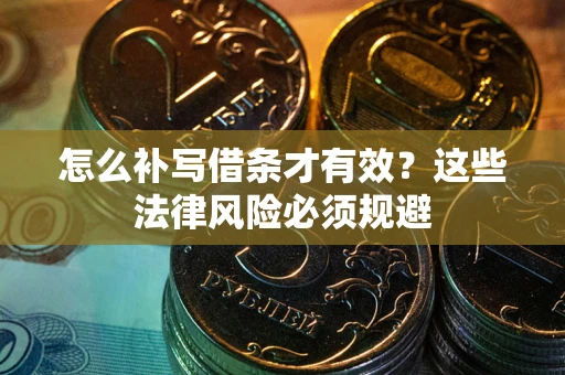 武汉怎么补写借条才有效？这些法律风险必须规避