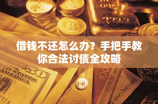 武汉借钱不还怎么办？手把手教你合法讨债全攻略