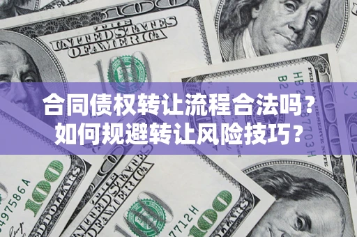 武汉合同债权转让流程合法吗？如何规避转让风险技巧？