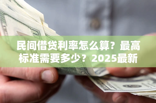 武汉民间借贷利率怎么算？最高标准需要多少？2025最新避坑指南