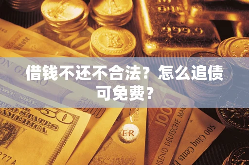 武汉借钱不还不合法？怎么追债可免费？