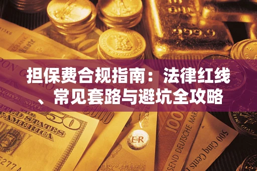 武汉担保费合规指南：法律红线、常见套路与避坑全攻略