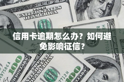 武汉信用卡逾期怎么办？如何避免影响征信？