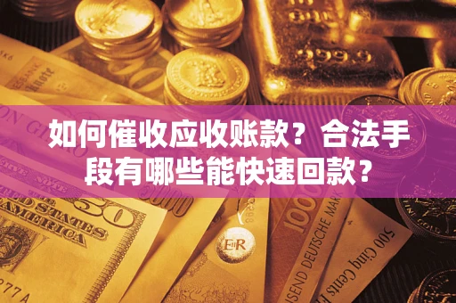 武汉如何催收应收账款？合法手段有哪些能快速回款？
