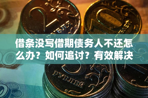 武汉借条没写借期债务人不还怎么办？如何追讨？有效解决方案！