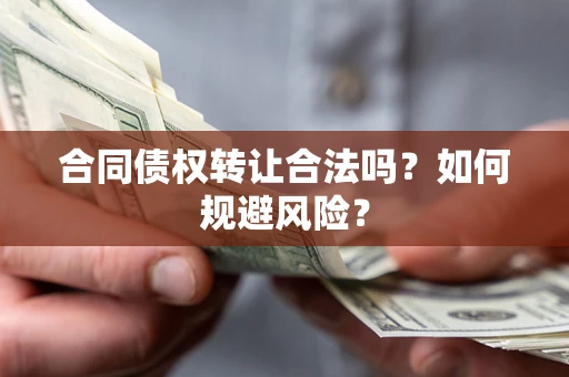 武汉合同债权转让合法吗？如何规避风险？