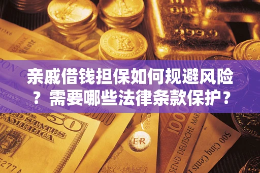 武汉亲戚借钱担保如何规避风险？需要哪些法律条款保护？