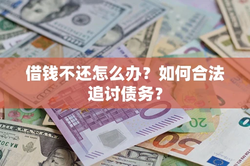 武汉借钱不还怎么办？如何合法追讨债务？