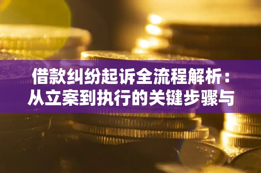 武汉借款纠纷起诉全流程解析：从立案到执行的关键步骤与防败诉指南