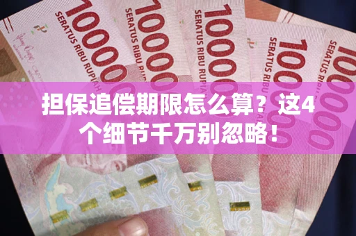 武汉担保追偿期限怎么算?这4个细节千万别忽略! 武汉担保追偿期限怎么算?这4个细节千万别忽略!
