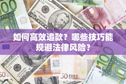 武汉如何高效追款？哪些技巧能规避法律风险？